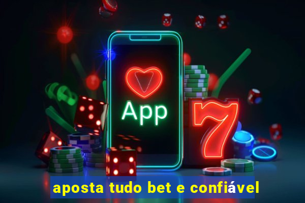 aposta tudo bet e confiável