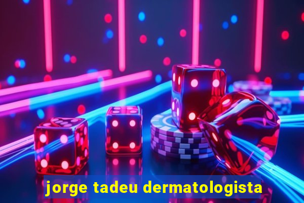 jorge tadeu dermatologista