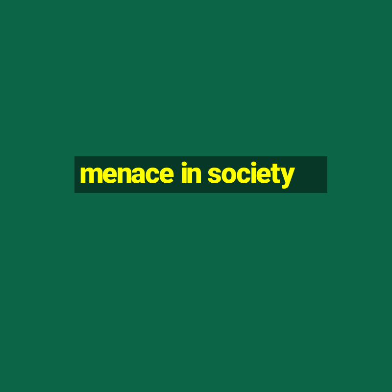 menace in society