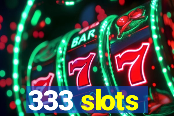 333 slots