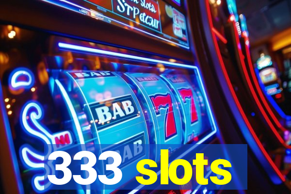 333 slots