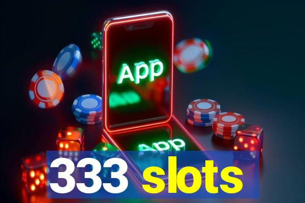 333 slots