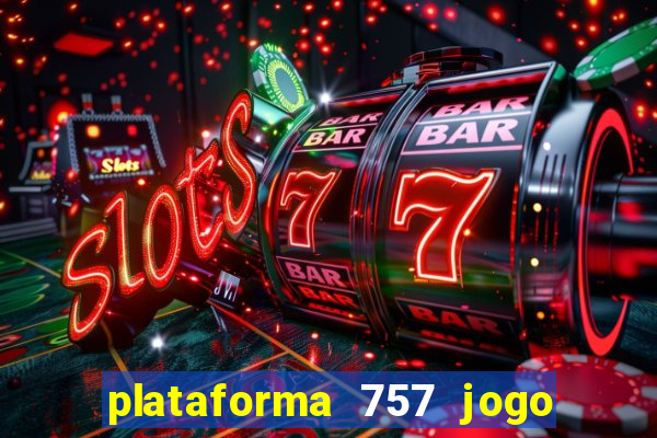 plataforma 757 jogo é confiável