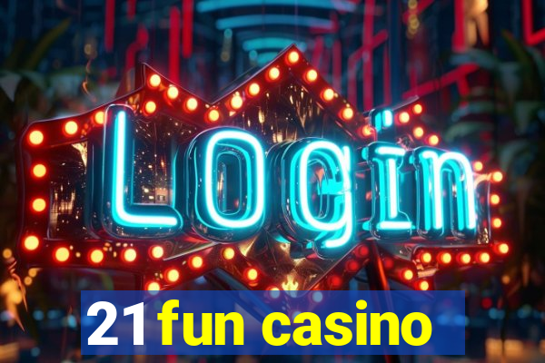 21 fun casino