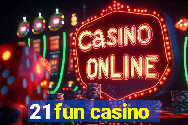 21 fun casino