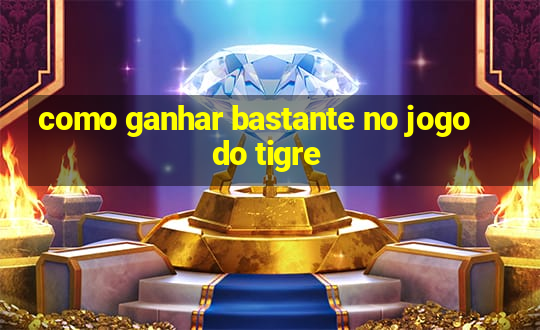 como ganhar bastante no jogo do tigre