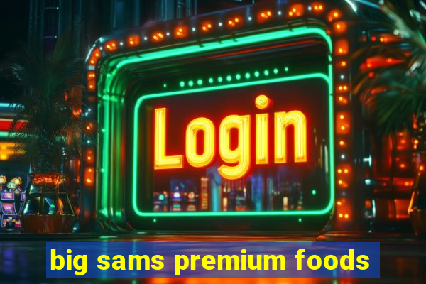 big sams premium foods