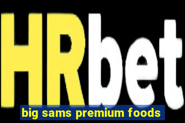 big sams premium foods