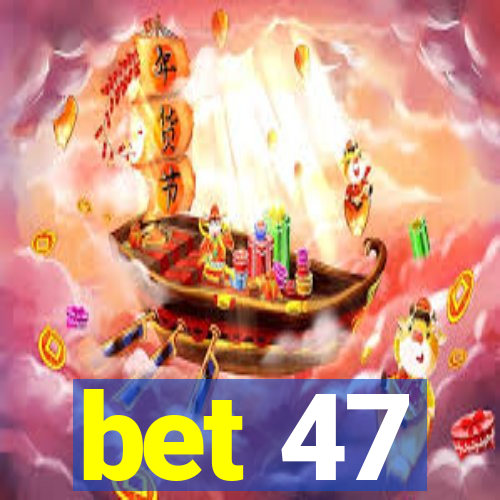 bet 47