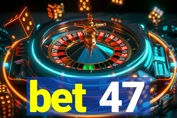 bet 47