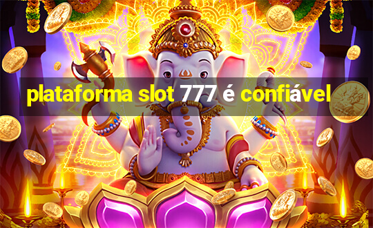 plataforma slot 777 é confiável