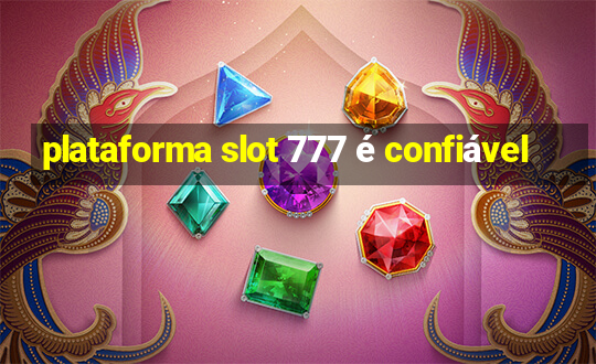 plataforma slot 777 é confiável