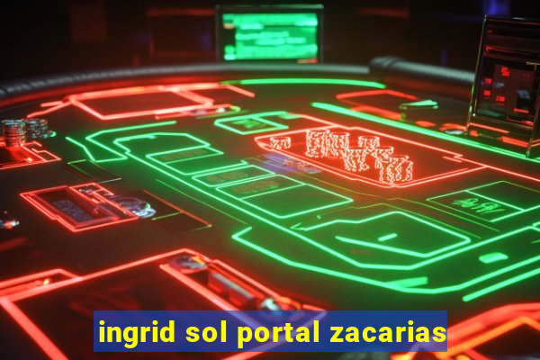 ingrid sol portal zacarias