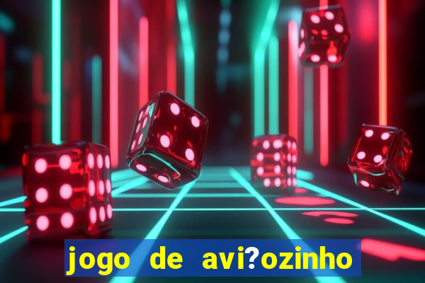 jogo de avi?ozinho para ganhar dinheiro