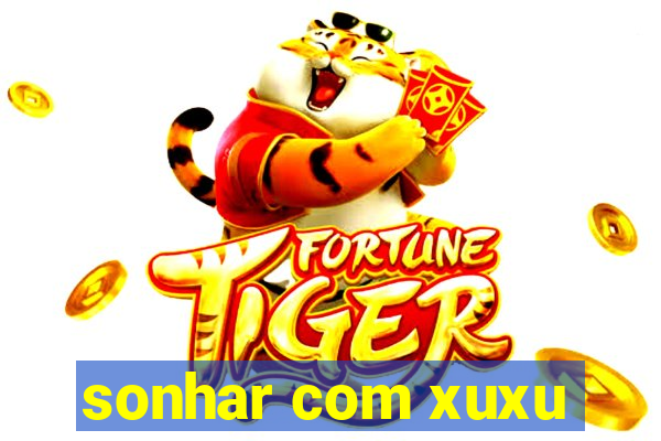 sonhar com xuxu