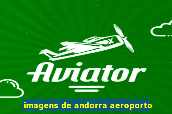 imagens de andorra aeroporto