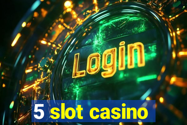 5 slot casino