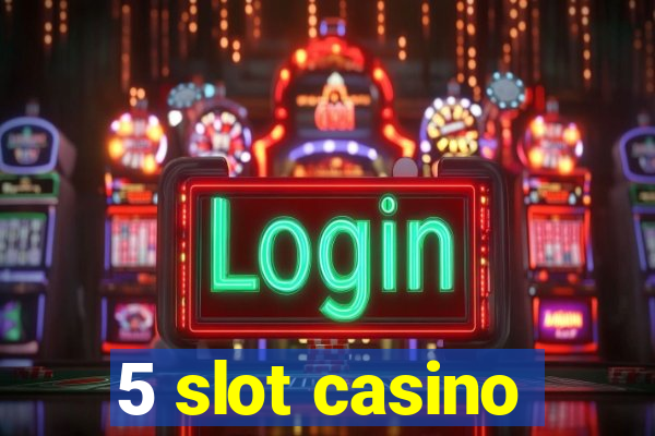 5 slot casino