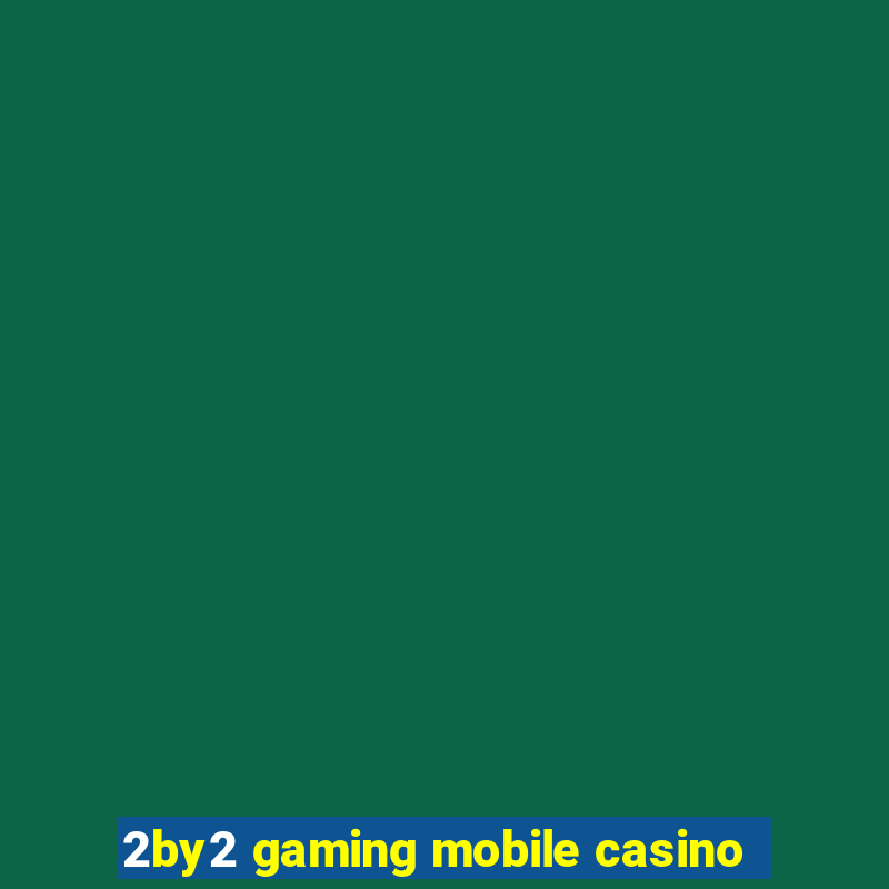 2by2 gaming mobile casino