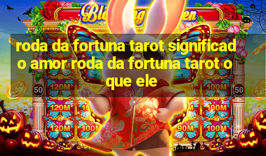 roda da fortuna tarot significado amor roda da fortuna tarot o que ele