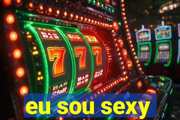 eu sou sexy