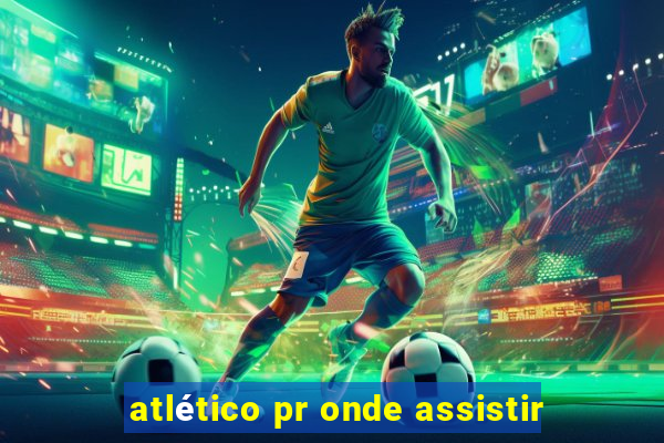 atlético pr onde assistir