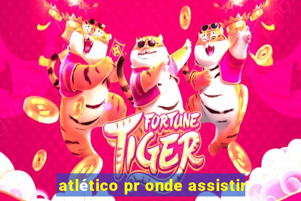 atlético pr onde assistir