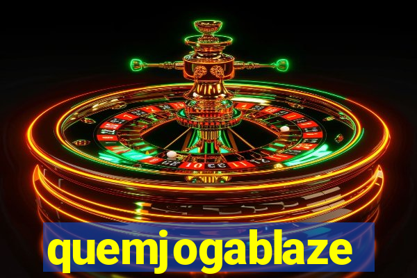 quemjogablaze