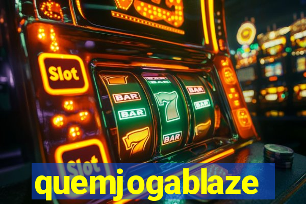 quemjogablaze