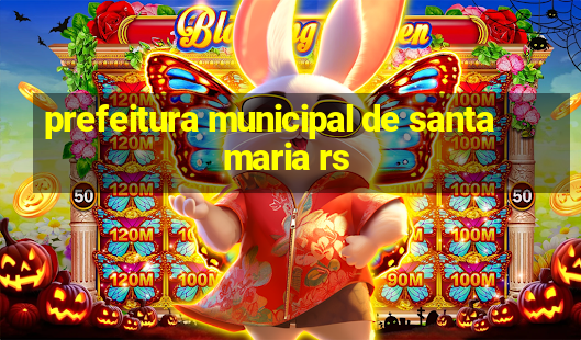 prefeitura municipal de santa maria rs