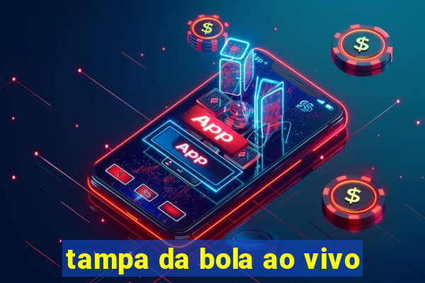 tampa da bola ao vivo