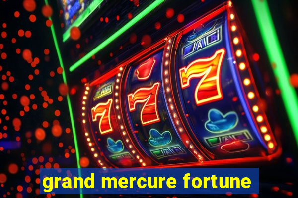 grand mercure fortune