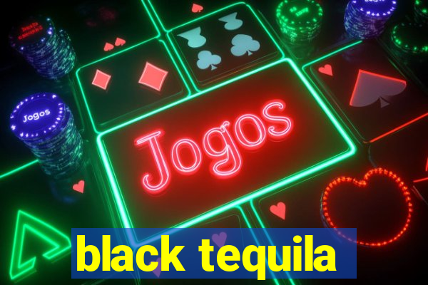 black tequila