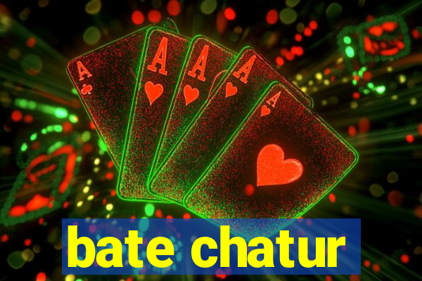 bate chatur