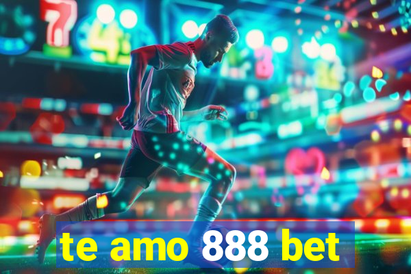 te amo 888 bet