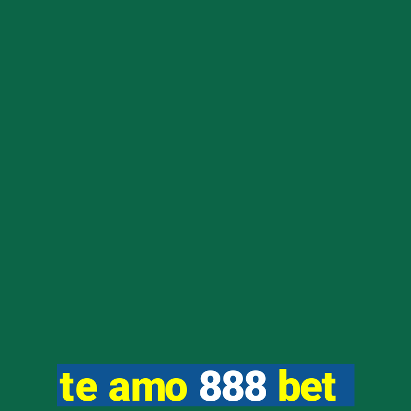 te amo 888 bet