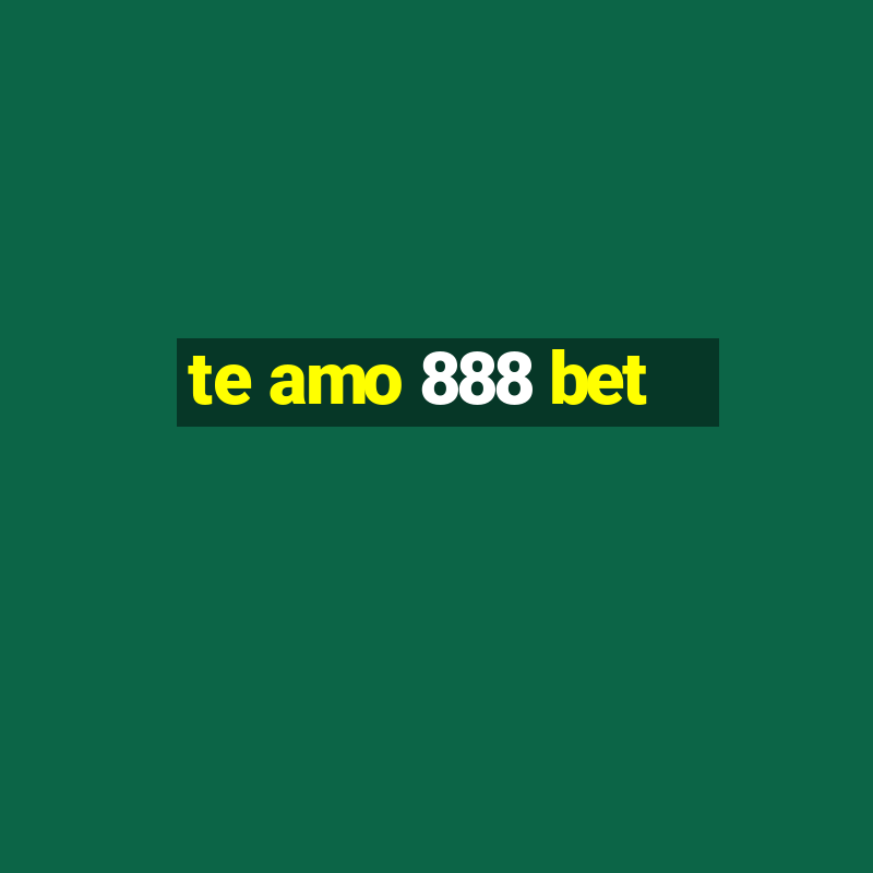 te amo 888 bet