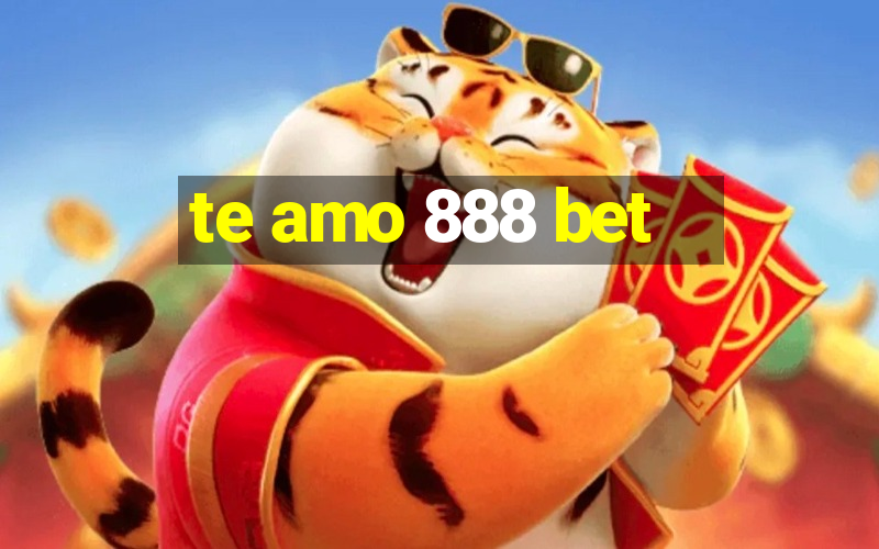 te amo 888 bet