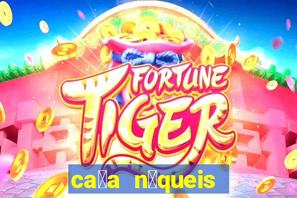 ca莽a n铆queis online fortune tiger