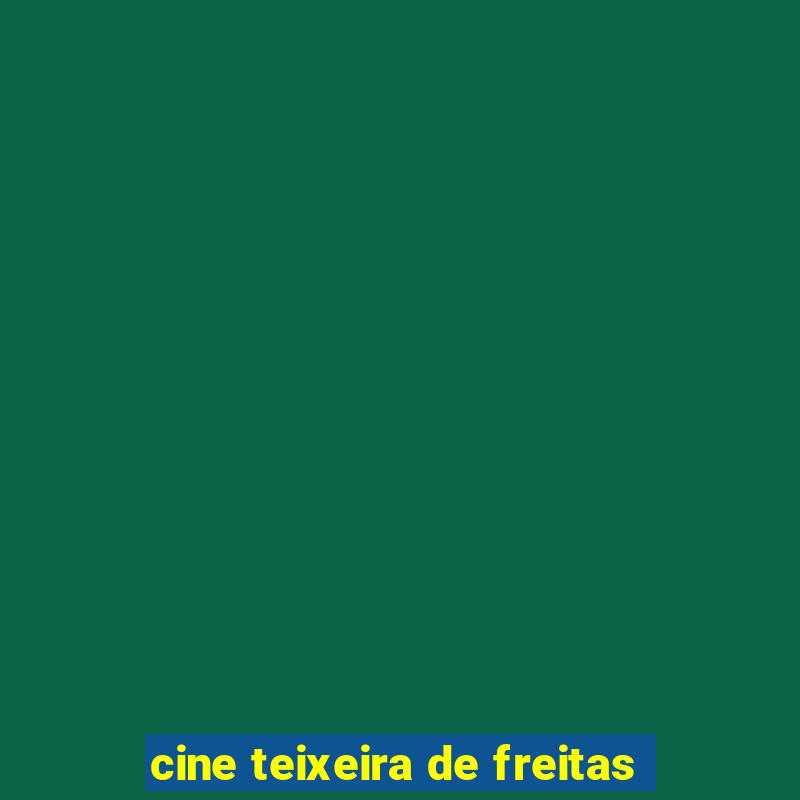 cine teixeira de freitas