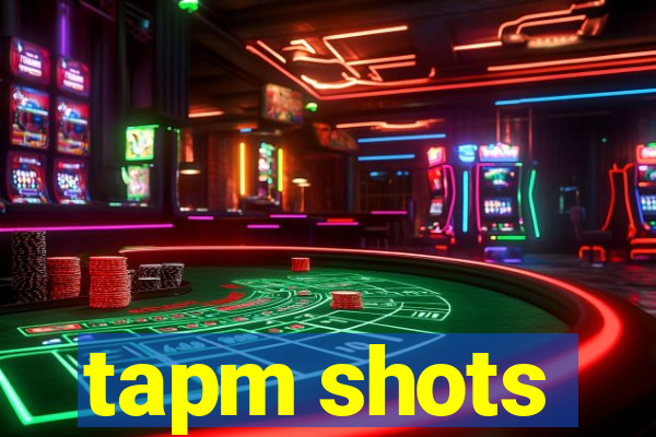 tapm shots