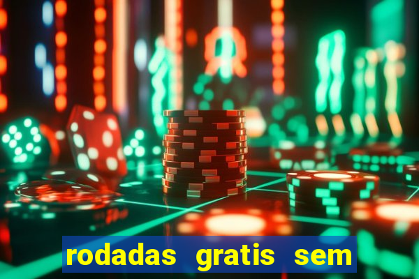 rodadas gratis sem deposito casino