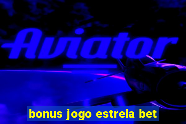 bonus jogo estrela bet