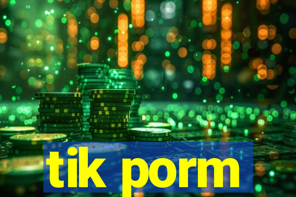 tik porm