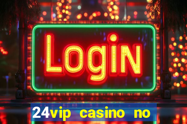 24vip casino no deposit bonus 2022