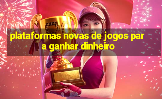 plataformas novas de jogos para ganhar dinheiro