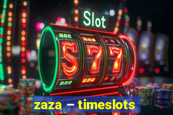 zaza – timeslots