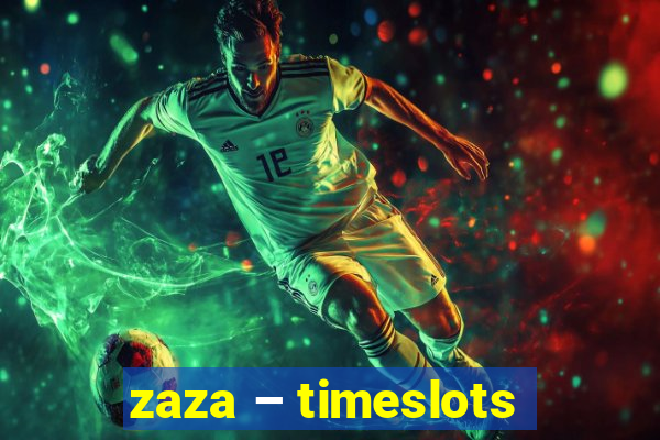 zaza – timeslots