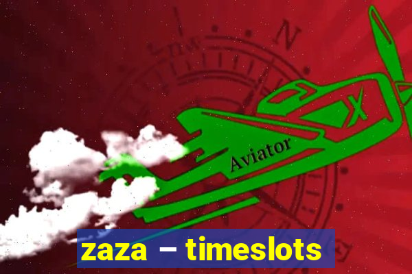 zaza – timeslots