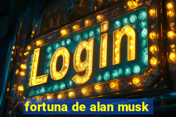 fortuna de alan musk